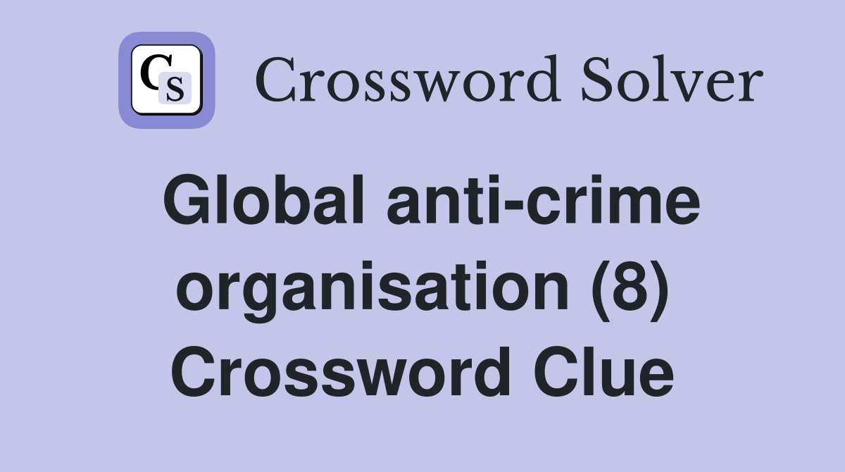 Global anti-crime organisation (8) Crossword Clue