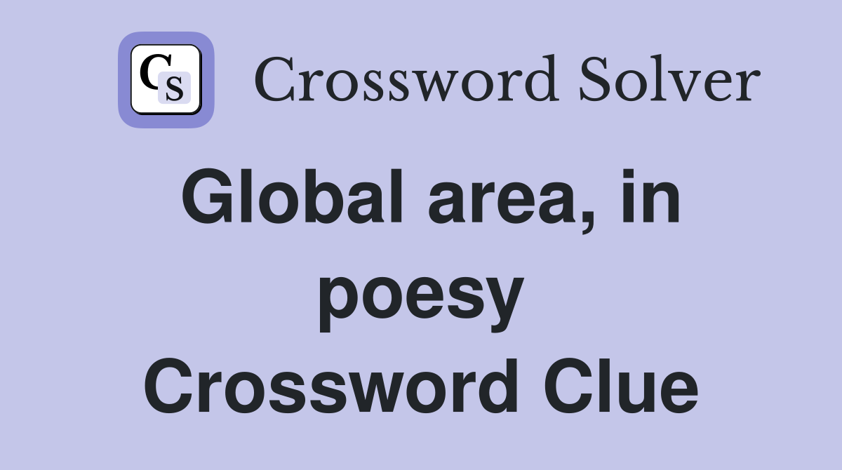 Global area, in poesy Crossword Clue