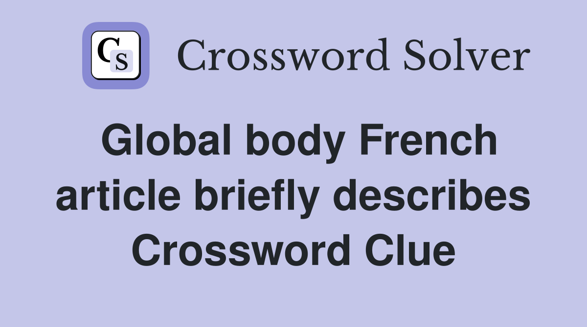 Global body French article briefly describes Crossword Clue