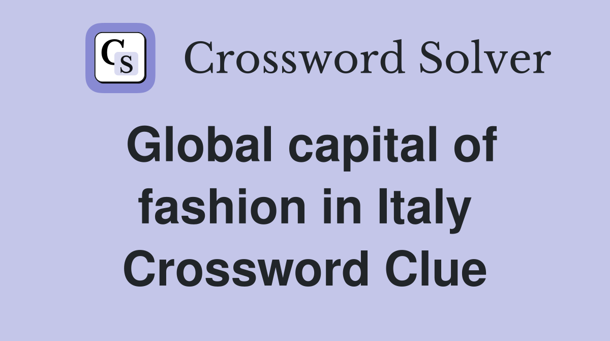 Global capital of fashion in Italy Crossword Clue