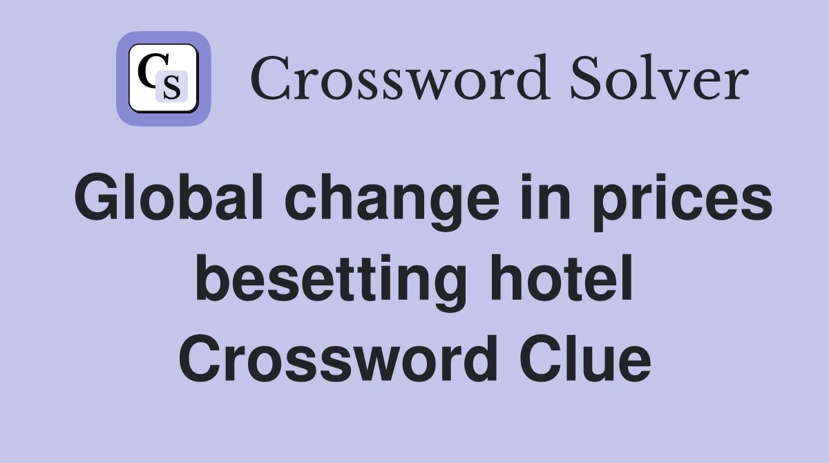 Global change in prices besetting hotel Crossword Clue