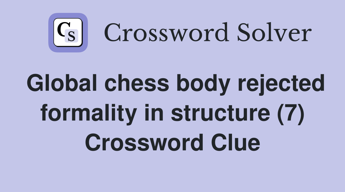 Global chess body rejected formality in structure (7) Crossword Clue