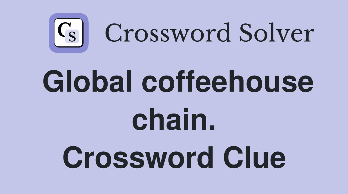 Global coffeehouse chain. Crossword Clue