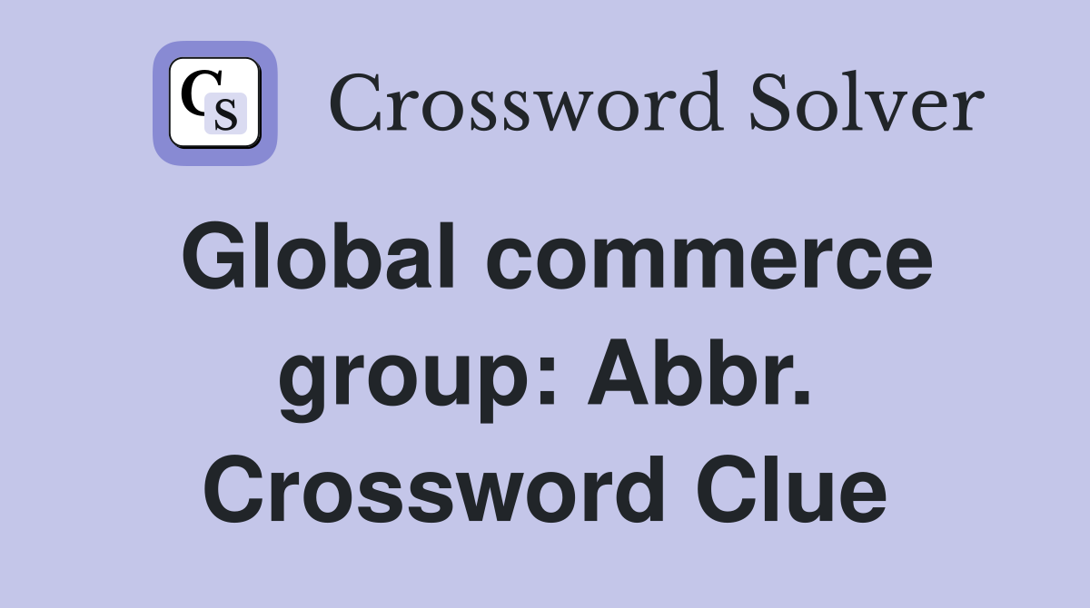 Global commerce group: Abbr. Crossword Clue