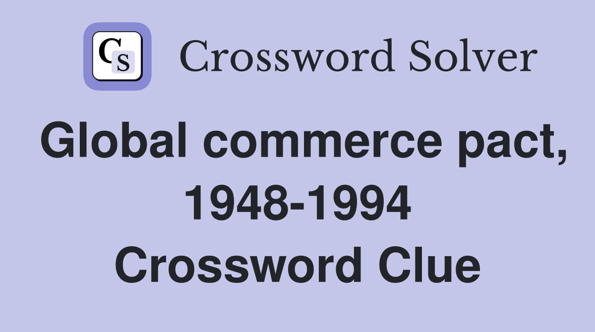 Global commerce pact, 1948-1994 Crossword Clue