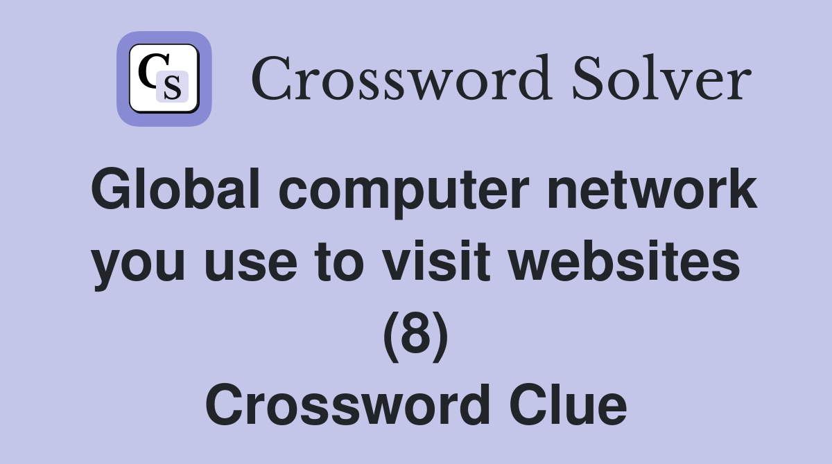 Global computer network you use to visit websites (8) Crossword Clue