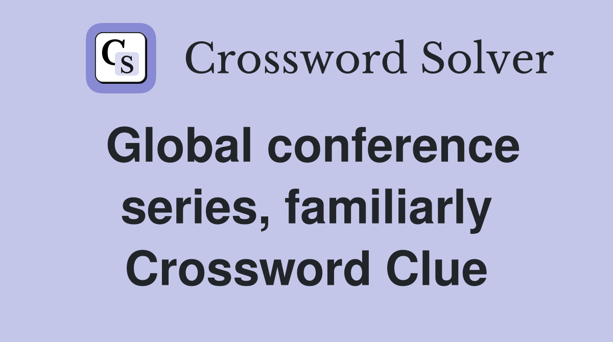 Global conference series, familiarly Crossword Clue