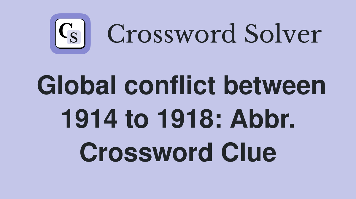 Global conflict between 1914 to 1918: Abbr. Crossword Clue