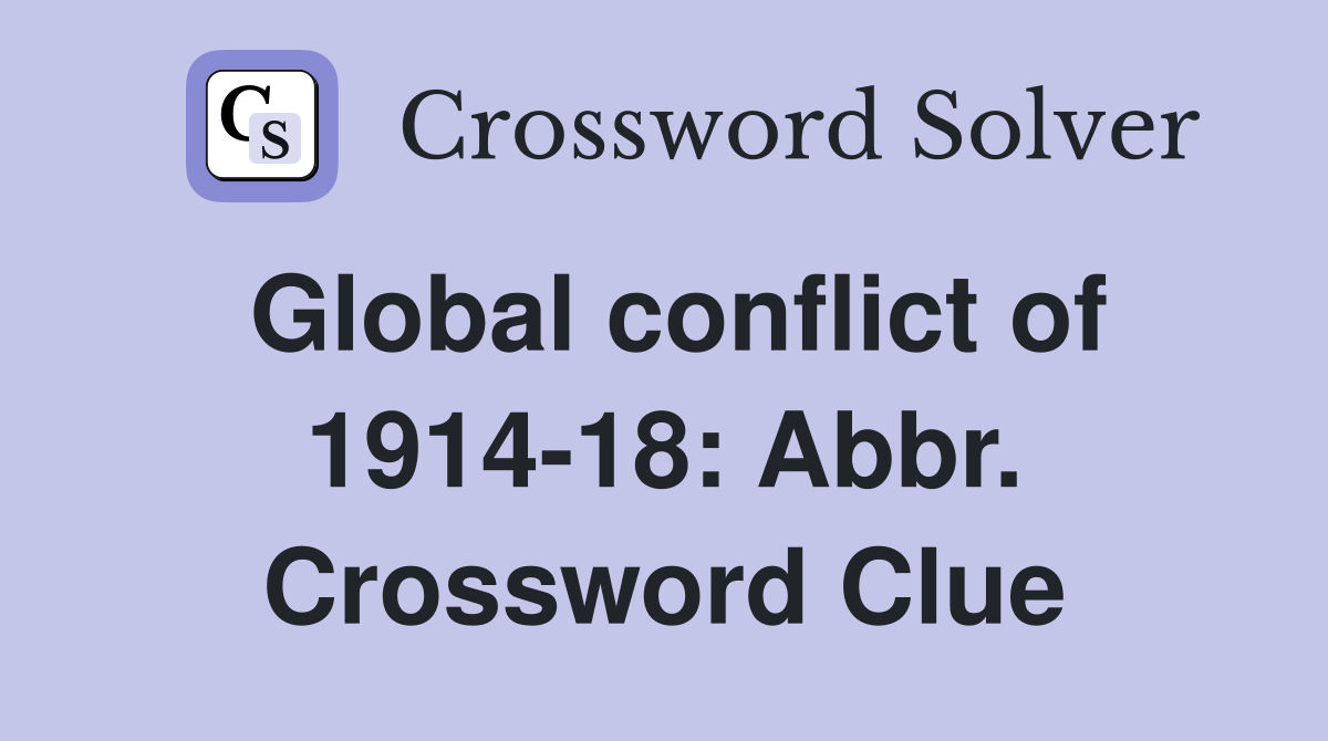 Global conflict of 1914-18: Abbr. Crossword Clue