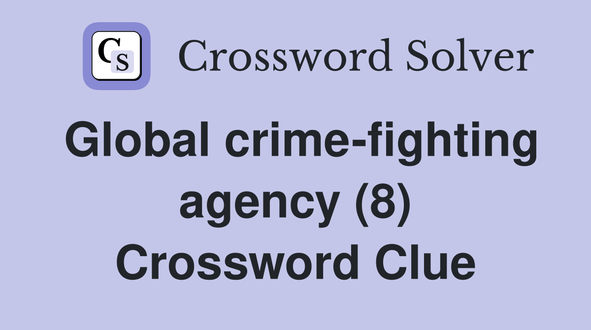 Global crime-fighting agency (8) Crossword Clue