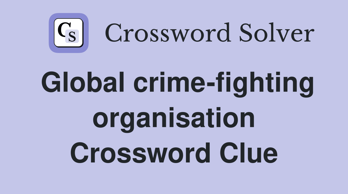 Global crime-fighting organisation Crossword Clue