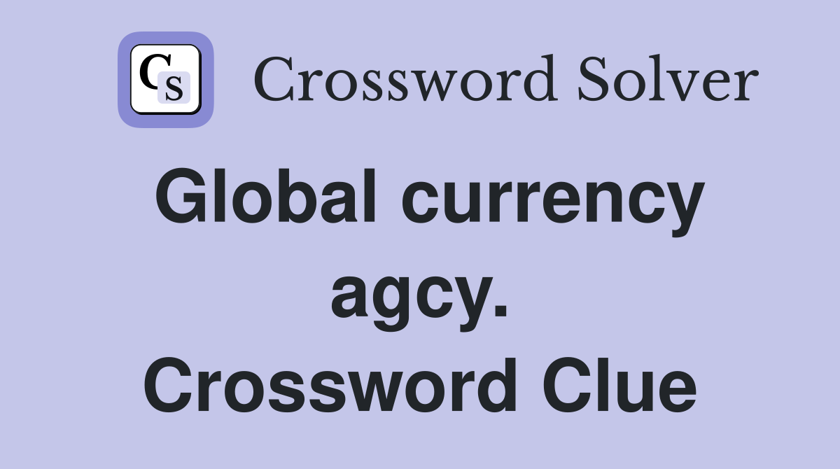 Global currency agcy. Crossword Clue