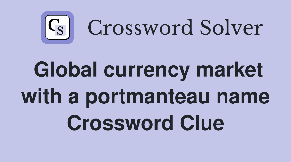 Global currency market with a portmanteau name Crossword Clue