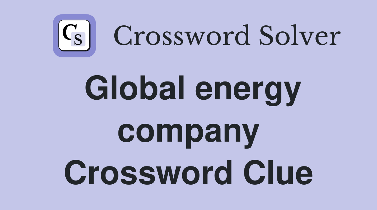 Global energy company Crossword Clue