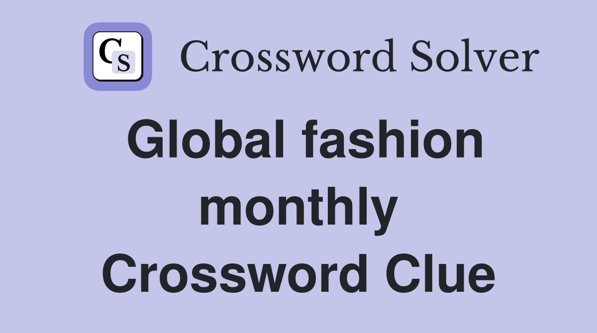 Global fashion monthly Crossword Clue