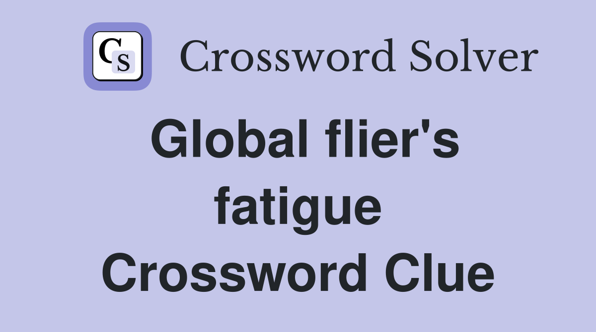 Global flier's fatigue Crossword Clue