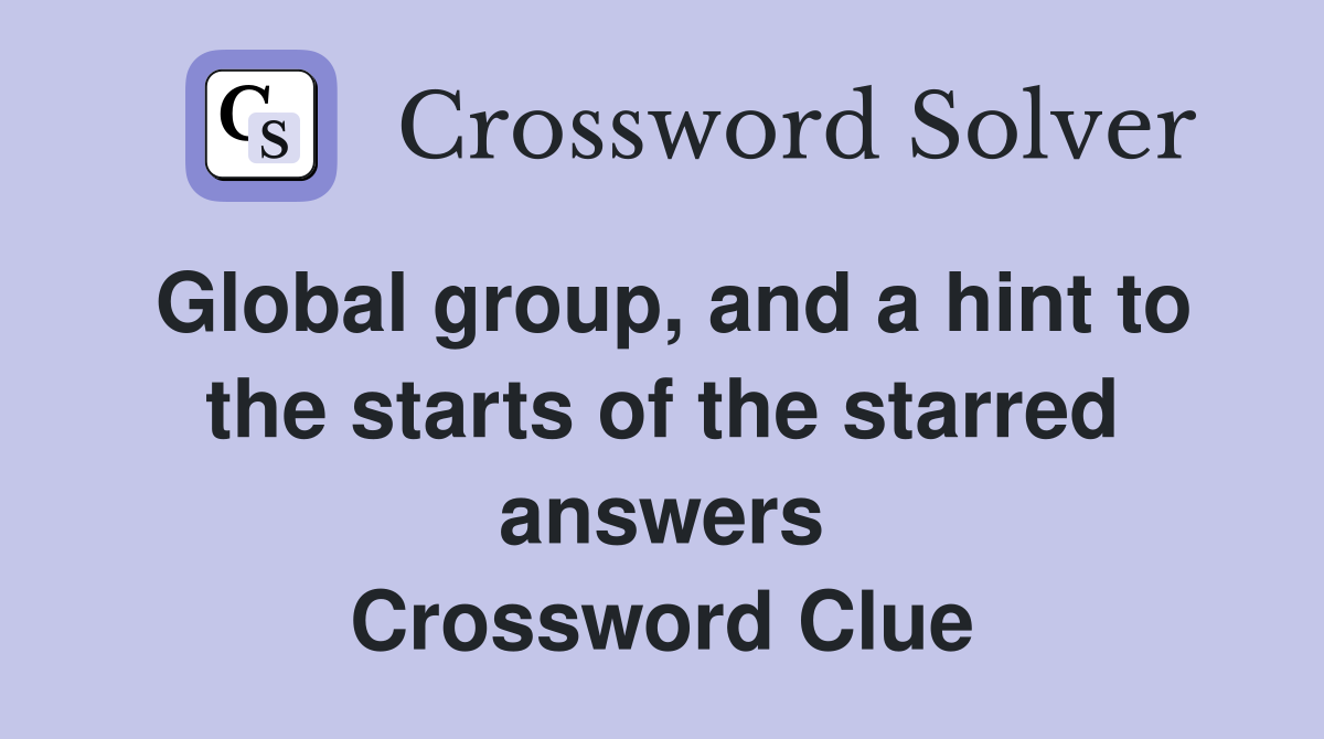Global group, and a hint to the starts of the starred answers Crossword Clue