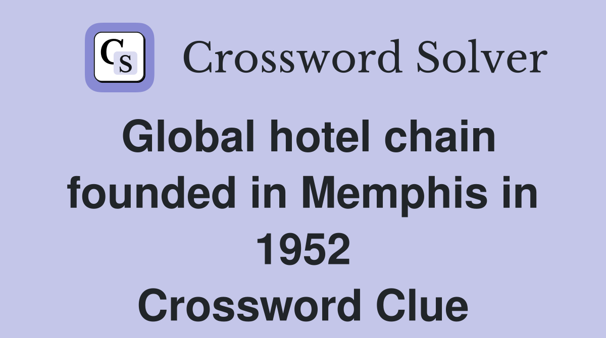 Global hotel chain founded in Memphis in 1952 Crossword Clue