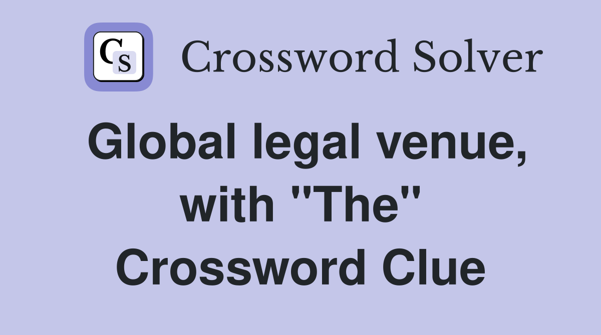 Global legal venue, with "The" Crossword Clue