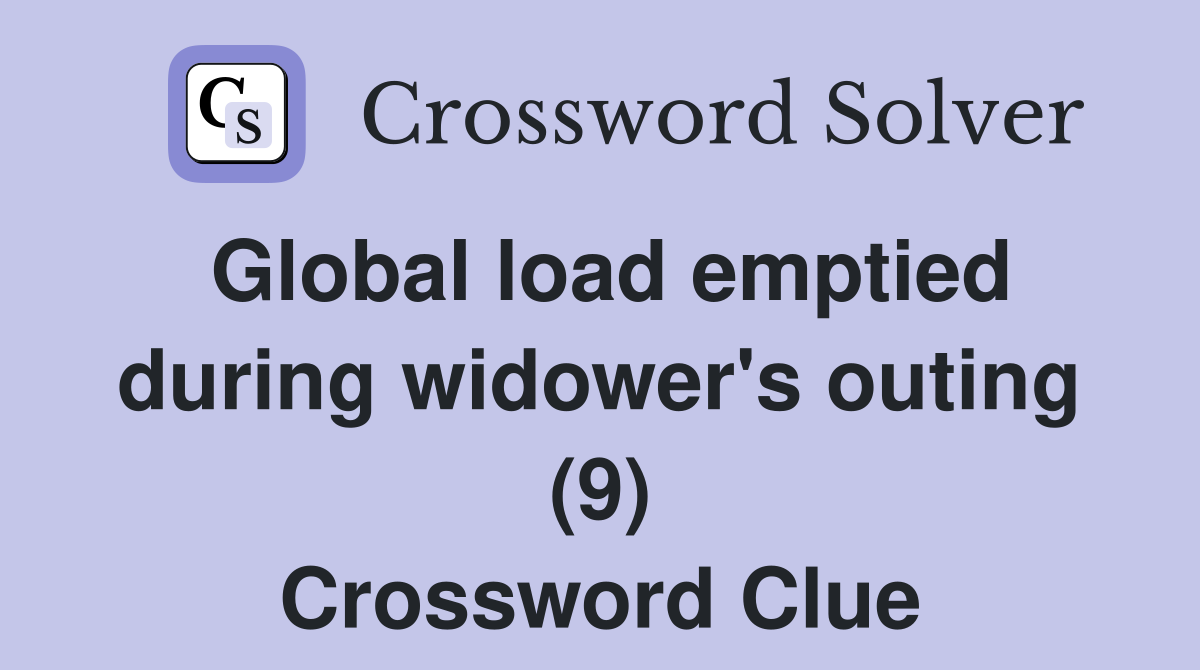 Global load emptied during widower's outing (9) Crossword Clue