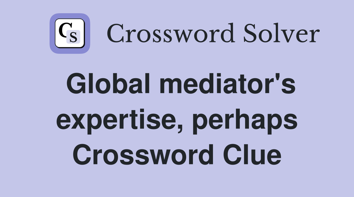 Global mediator's expertise, perhaps Crossword Clue