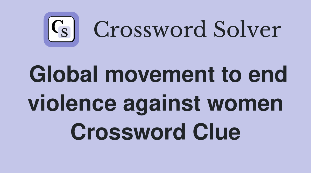 Global movement to end violence against women Crossword Clue