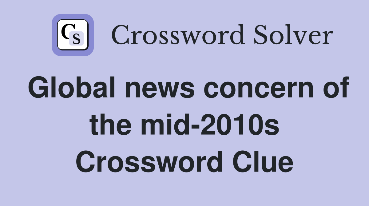 Global news concern of the mid-2010s Crossword Clue