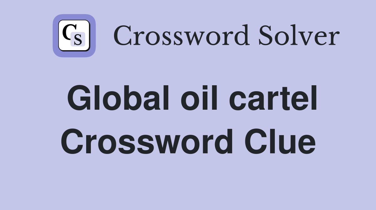 Global oil cartel Crossword Clue