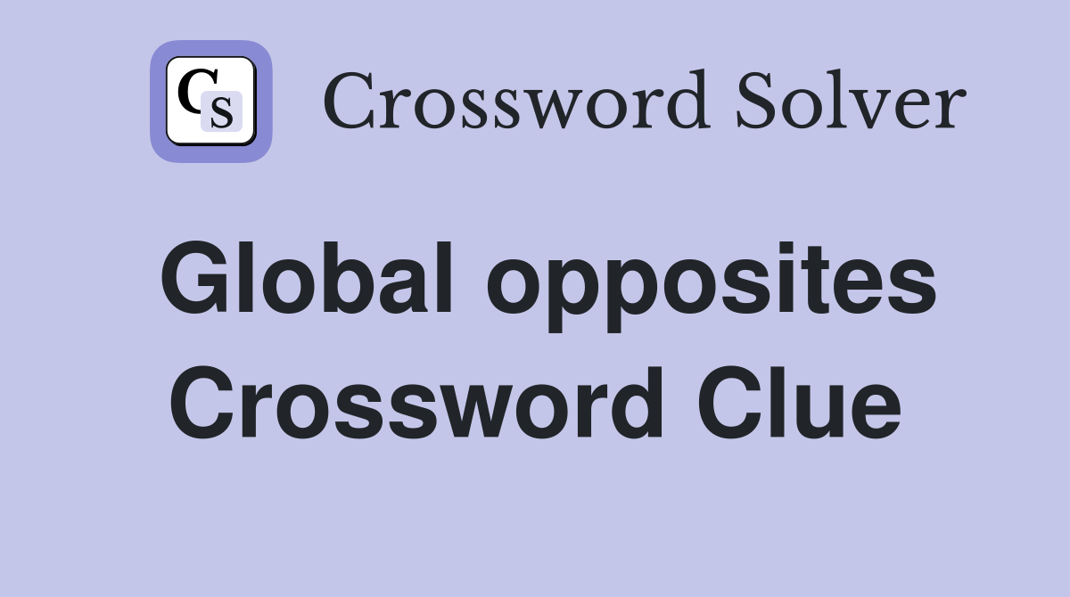 Global opposites Crossword Clue