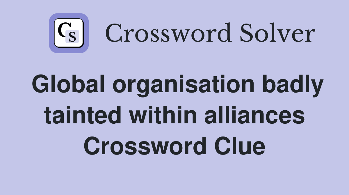 Global organisation badly tainted within alliances Crossword Clue