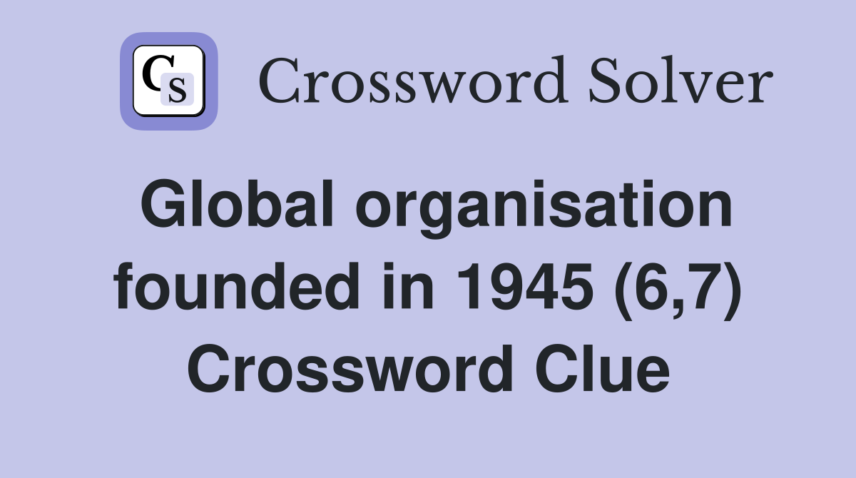Global organisation founded in 1945 (6,7) Crossword Clue