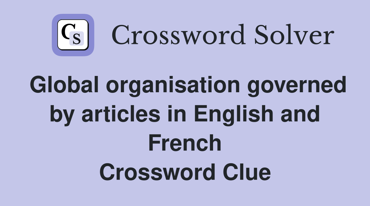 Global organisation governed by articles in English and French Crossword Clue
