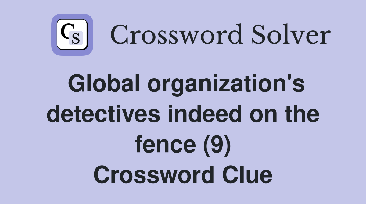 Global organization's detectives indeed on the fence (9) Crossword Clue