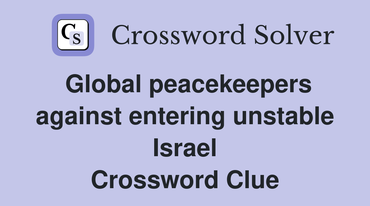 Global peacekeepers against entering unstable Israel Crossword Clue