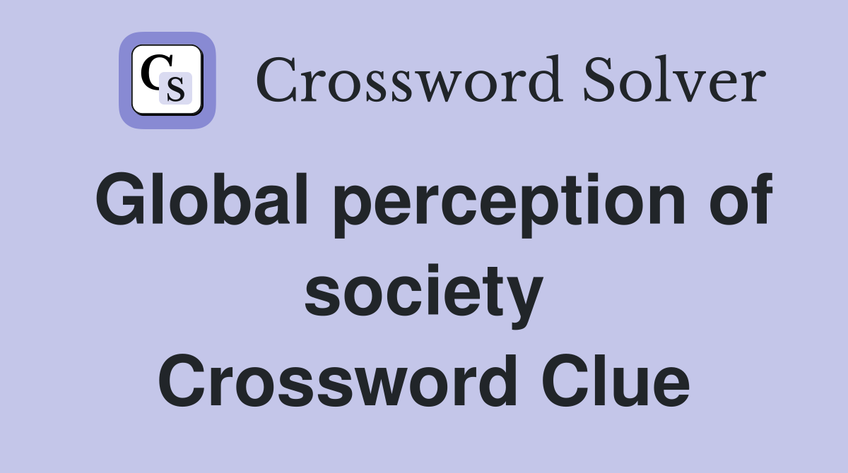 Global perception of society Crossword Clue