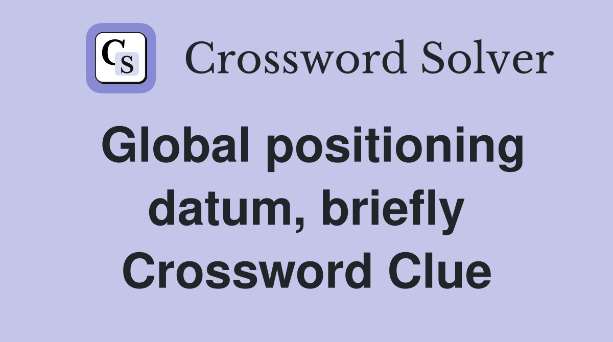 Global positioning datum, briefly Crossword Clue