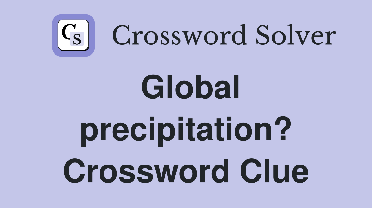 Global precipitation? Crossword Clue
