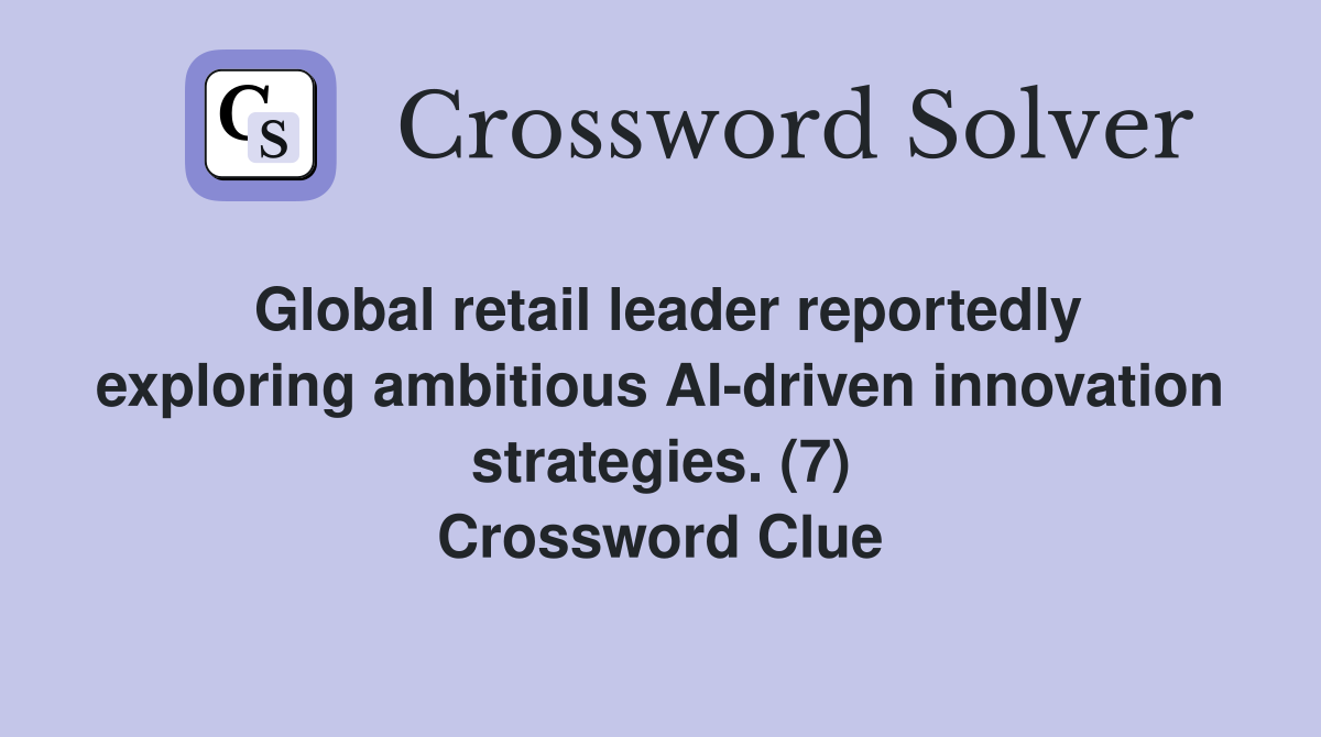 Global retail leader reportedly exploring ambitious AI-driven innovation strategies. (7) Crossword Clue