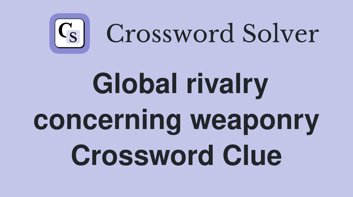 Global rivalry concerning weaponry Crossword Clue