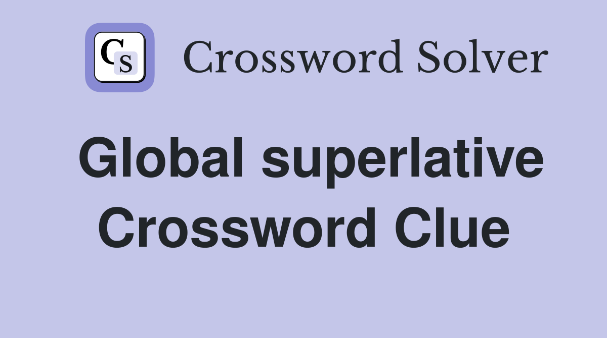 Global superlative Crossword Clue