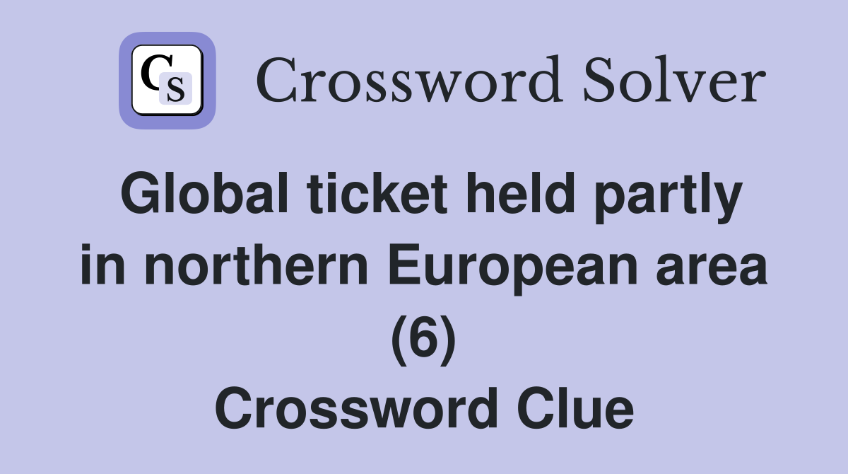 Global ticket held partly in northern European area (6) Crossword Clue