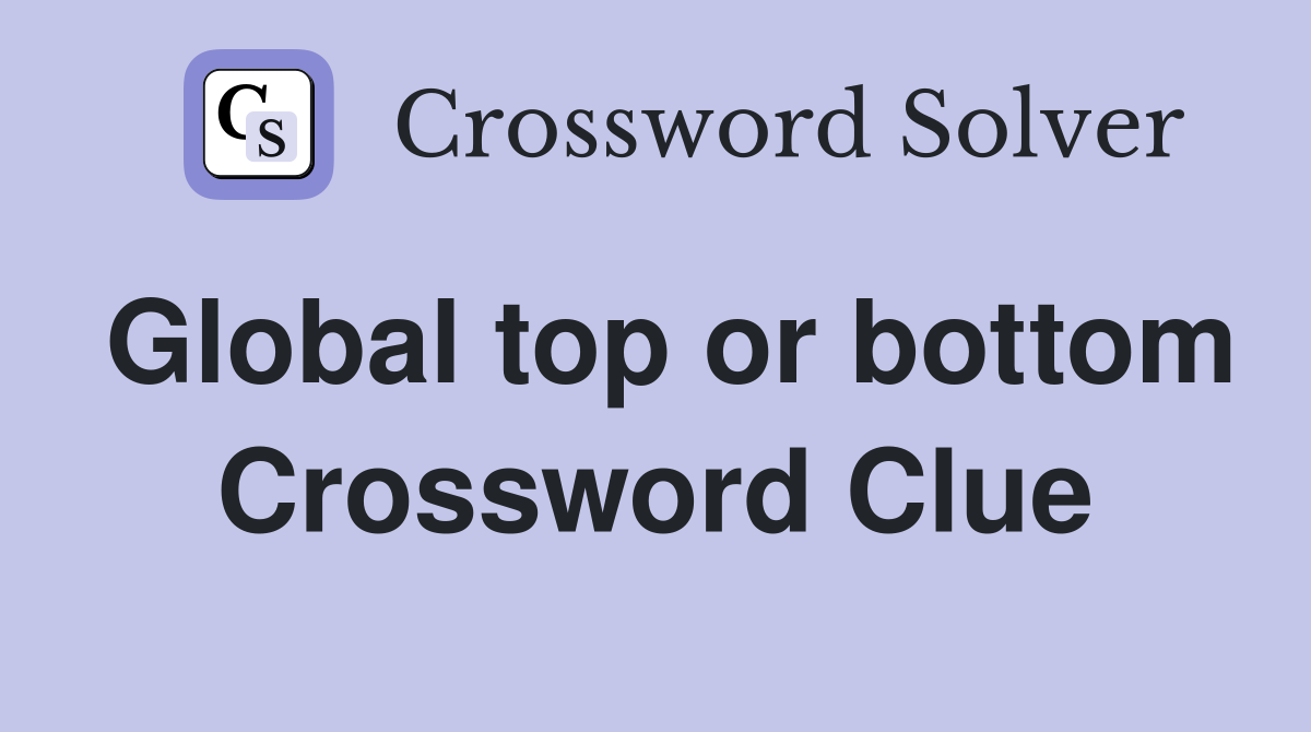 Global top or bottom Crossword Clue