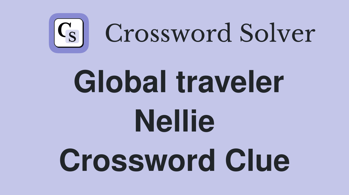 Global traveler Nellie Crossword Clue