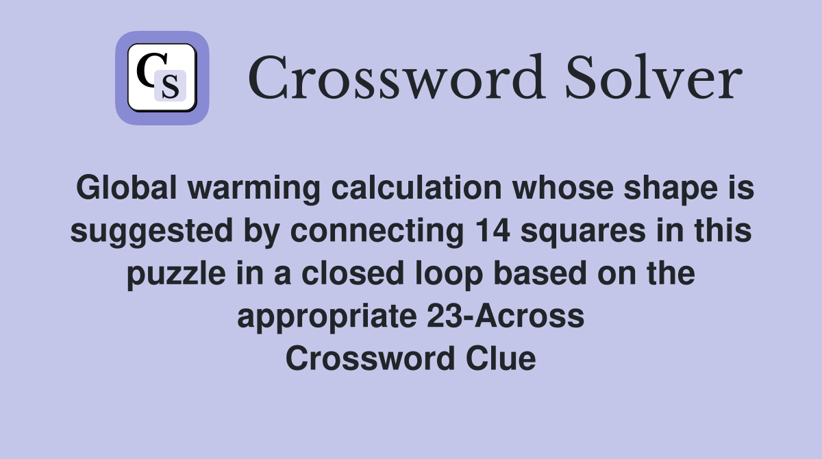 Global warming calculation whose shape is suggested by connecting 14 squares in this puzzle in a closed loop based on the appropriate 23-Across Crossword Clue