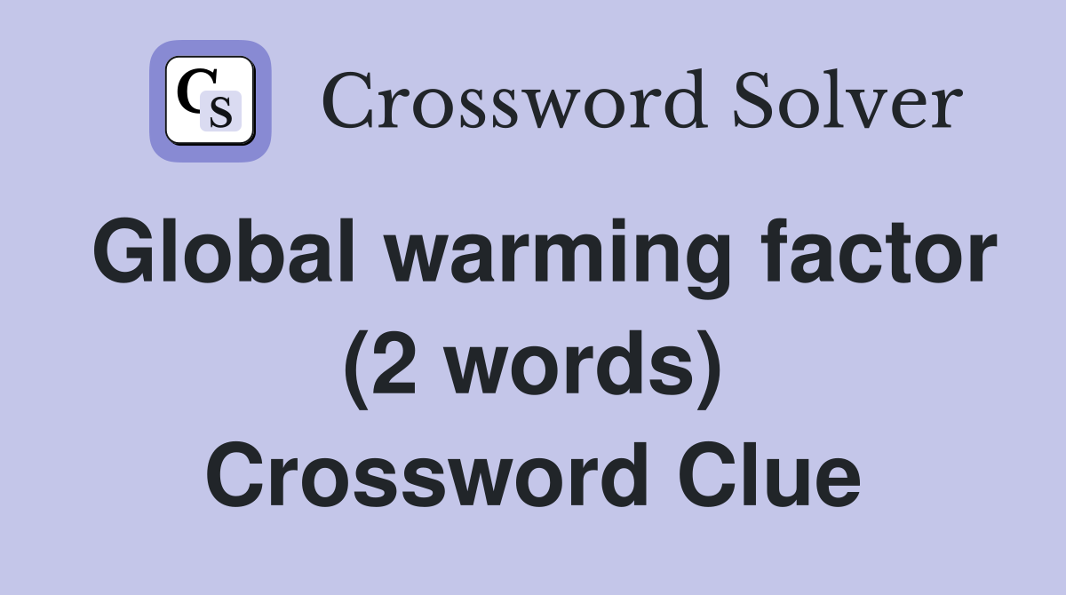 Global warming factor (2 words) Crossword Clue