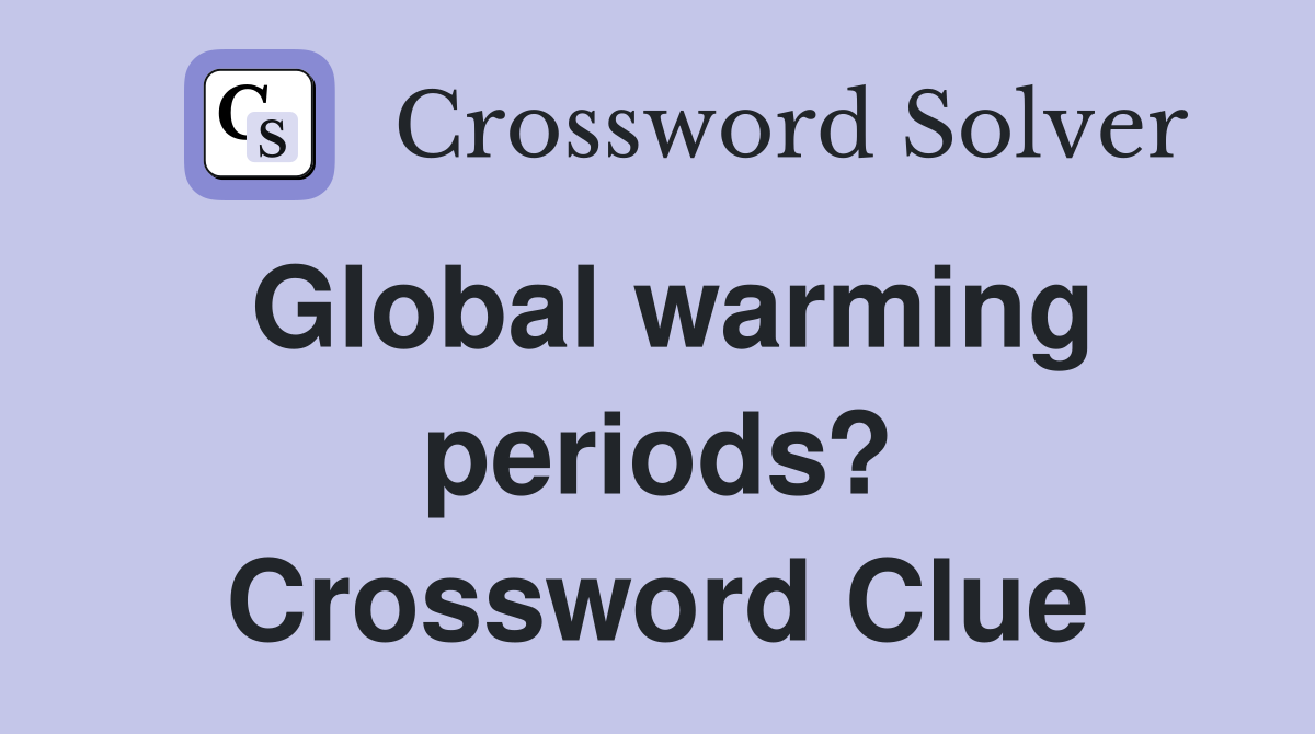 Global warming periods? Crossword Clue