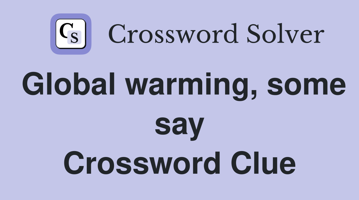 Global warming, some say Crossword Clue