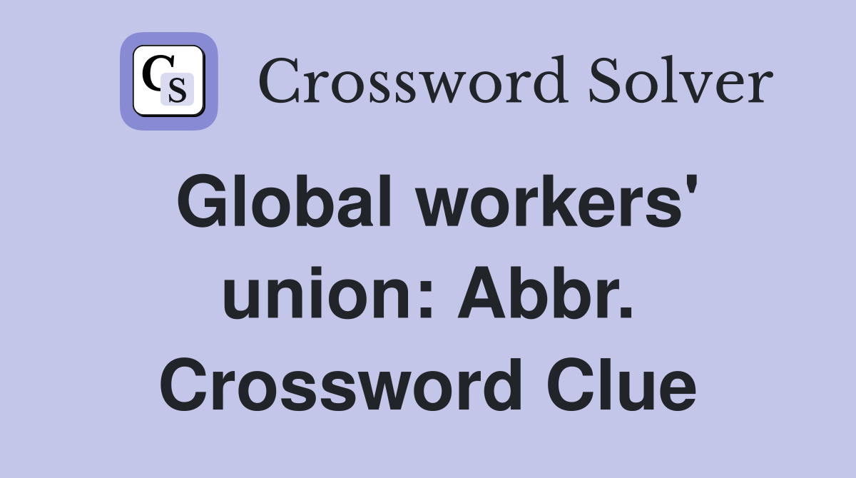 Global workers' union: Abbr. Crossword Clue