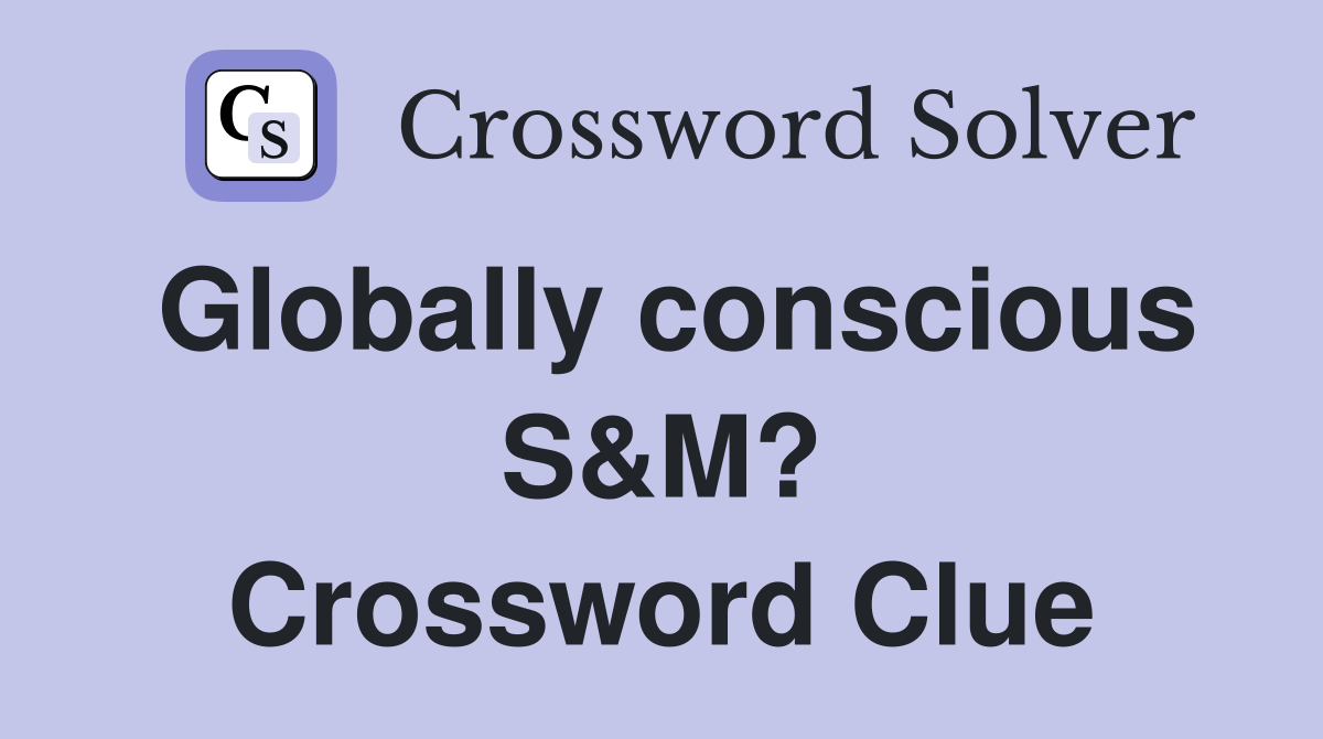 Globally conscious S&M? Crossword Clue