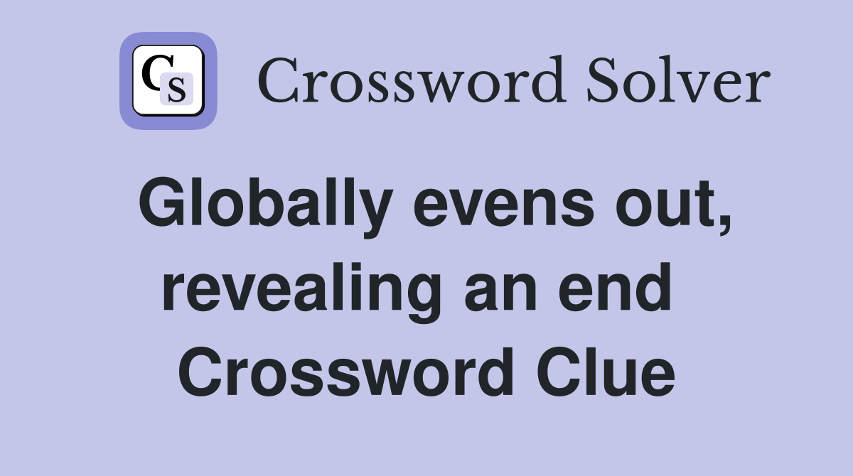 Globally evens out, revealing an end  Crossword Clue